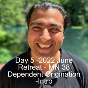 Day 5 -2022 June Retreat - MN 38 Dependent Origination -Intro.