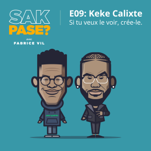 E09: Keke Calixte - Si tu veux le voir, crée-le