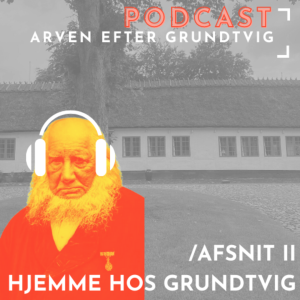 HJEMME HOS GRUNDTVIG afsnit 2 i podcastserien /ARVEN EFTER GRUNDTVIG!