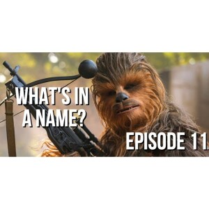 Episode 11 - What’s in a Name?