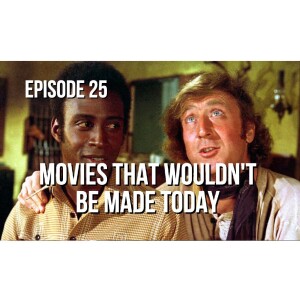 Episode 25 - Movies That Wouldn’t Be Made Today