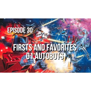 Episode 30 - First and Favorites – G1 Transformer Autobots