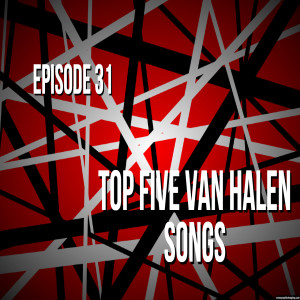 Episode 31 - Top Five Van Halen Songs All Time