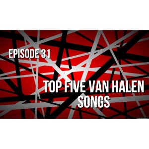 Episode 31 - Top Five Van Halen Songs All Time