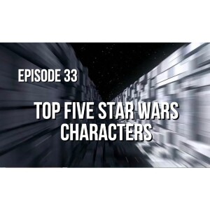 Episode 33 - Top Five Star Wars Characters