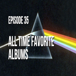 Episode 35 - All Time Favorite Albums