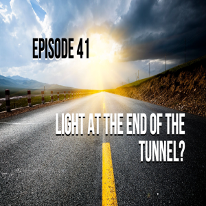 Episode 41 - Light At the End of The Tunnel?