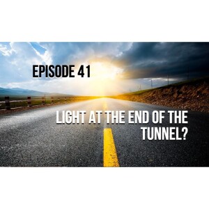 Episode 41 - Light At the End of The Tunnel?