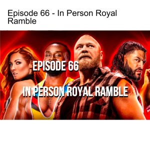 Episode 66 - In Person Royal Ramble