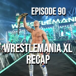 Episode 90 - WrestleMania XL Recap