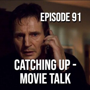 Episode 91 - Catching Up - Movie Talk