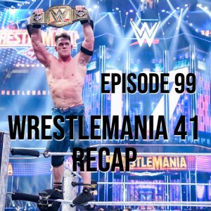 Episode 99 - WrestleMania 41 Recap