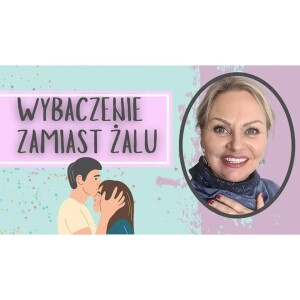 Wybaczenie zamiast żalu