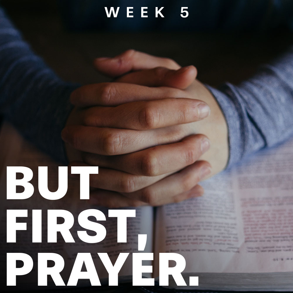 But First, Prayer. - Week 5