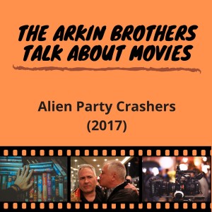 Ep. 66: Alien Party Crasher/AKA Canaries (2017)