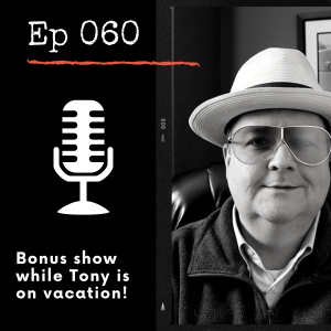 EP060 - Bonus Episode While Tony is On Vacation