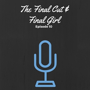 Episode 010: The Final Cut & Final Girl