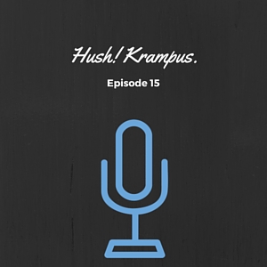 Episode #015: Hush! Krampus.