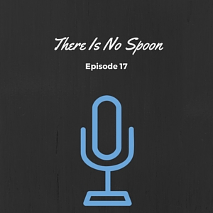 Episode #017: There Is No Spoon