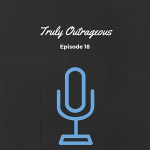 Episode #018: Truly Outrageous