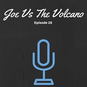 Episode #028: Joe Versus The Volcano