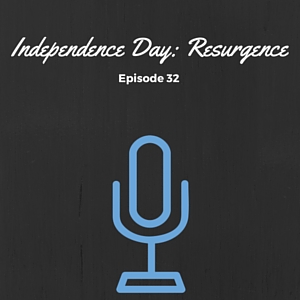 Episode #032: Independence Day: Resurgence