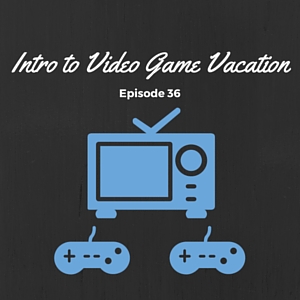 Video Game Vacation Episode #036: Into to Jax &amp; AJ's Video Game History