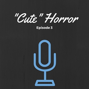 Episode 003: ”Cute” Horror Films