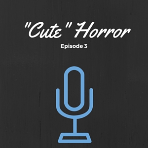 Episode 003: "Cute" Horror Films