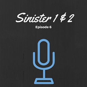 Episode 006: Sinister 1 &amp; 2