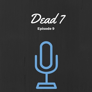 Episode 009: Dead 7