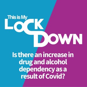 Episode #3 - Is there an increase of alcohol & drug dependency as a result of Covid-19?