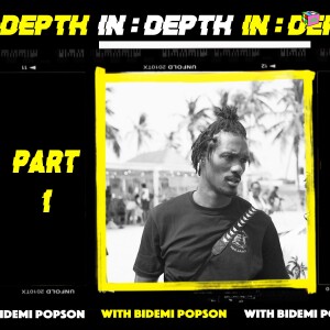 IN:DEPTH With Bidemi Popson [Part 1]