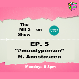 The MII 3 Podcast EP. 5 "#Moodyperson" Featuring Anastaseea