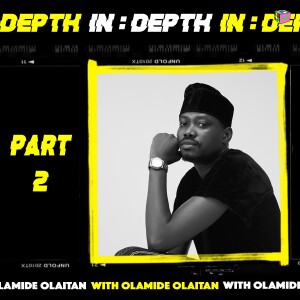 IN:DEPTH With Olamide Olaitan [Part 2]