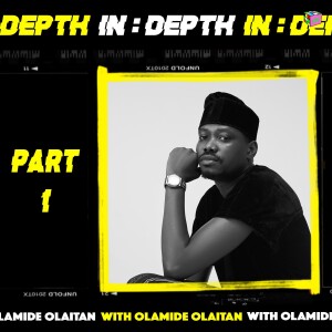IN:DEPTH With Olamide Olaitan [Part 1]