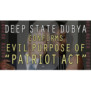 DEEP STATE DUBYA CONFIRMS EVIL PURPOSE OF ”PATRIOT ACT”