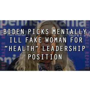 BIDEN PICKS MENTALLY ILL FAKE WOMAN FOR ”HEALTH” LEADERSHIP POSITION