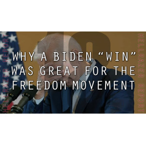 WHY A BIDEN ”WIN” WAS GREAT FOR THE FREEDOM MOVEMENT