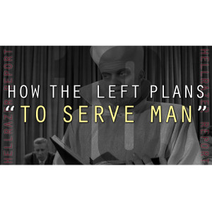 HOW THE LEFT PLANS ”TO SERVE MAN”