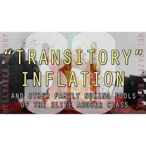”TRANSITORY” INFLATION (AND OTHER FAMILY NUKING TOOLS OF THE ELITE ABUSER CLASS)