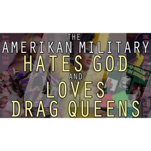 THE AMERIKAN MILITARY HATES GOD AND LOVES DRAG QUEENS (This will not end well for the USSA military)