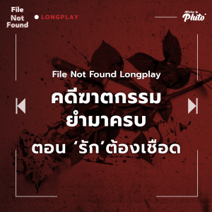 Podcast Longplay File Not Found | คดีฆาตกรรม ยำมาครบ ตอน ”รักต้องเชือด”