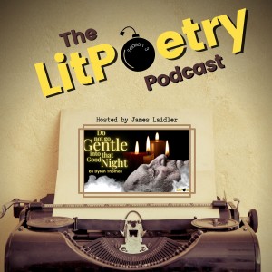 ’Do Not Go Gentle Into That Good Night’ by Dylan Thomas: (The Litpoetry Podcast Season 3, Episode 10)