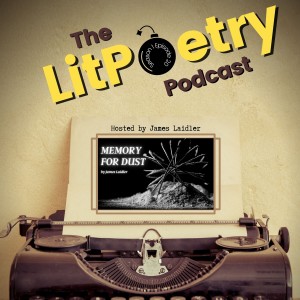 ’Memory for Dust’ by James Laidler: (The Litpoetry Podcast Season 1, Episode 20)