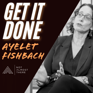 The Science of Motivation with Author, PhD Professor at the University of Chicago, and Past President of the Society for the Study of Motivation, Ayelet Fishbach