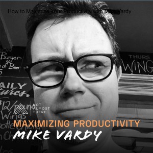 How to Maximize Your Productivity with Mike Vardy