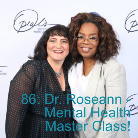 86: Dr. Roseann - Mental Health Master Class!