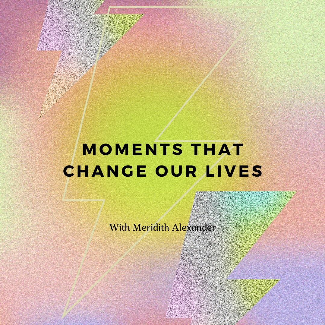 101- Moments That Change Our Lives With Meridith Alexander Image