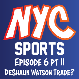 Episode 6 Part II - DeShaun Watson to the Jets?